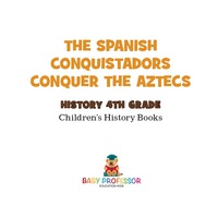 Imagen de portada: The Spanish Conquistadors Conquer the Aztecs - History 4th Grade | Children's History Books 9781541912106