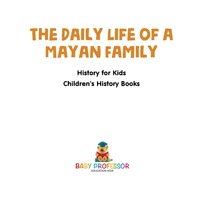 صورة الغلاف: The Daily Life of a Mayan Family - History for Kids | Children's History Books 9781541912120