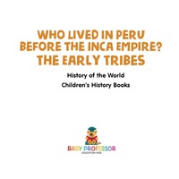 صورة الغلاف: Who Lived in Peru before the Inca Empire? The Early Tribes - History of the World | Children's History Books 9781541912199