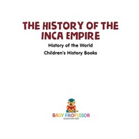 صورة الغلاف: The History of the Inca Empire - History of the World | Children's History Books 9781541912205
