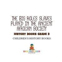 Omslagafbeelding: The Big Roles Slaves Played in the Ancient African Society - History Books Grade 3 | Children's History Books 9781541912229