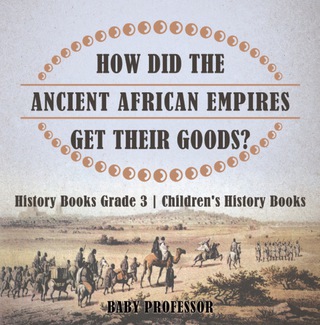 Cover image: How Did The Ancient African Empires Get Their Goods? History Books Grade 3 | Children's History Books 9781541912236