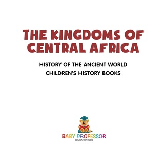 Imagen de portada: The Kingdoms of Central Africa - History of the Ancient World | Children's History Books 9781541912243
