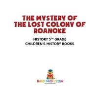 Omslagafbeelding: The Mystery of the Lost Colony of Roanoke - History 5th Grade | Children's History Books 9781541912274