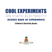 صورة الغلاف: Cool Experiments on Static Electricity - Science Book of Experiments | Children's Electricity Books 9781541912342