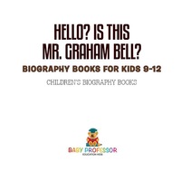 Imagen de portada: Hello? Is This Mr. Graham Bell? - Biography Books for Kids 9-12 | Children's Biography Books 9781541912359