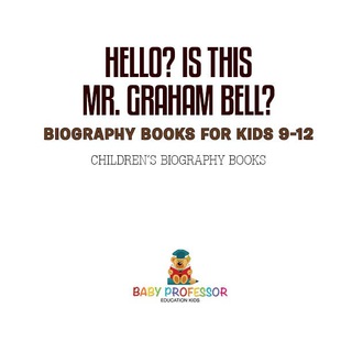 Cover image: Hello? Is This Mr. Graham Bell? - Biography Books for Kids 9-12 | Children's Biography Books 9781541912359