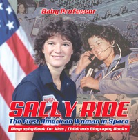 表紙画像: Sally Ride : The First American Woman in Space - Biography Book for Kids | Children's Biography Books 9781541912571