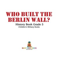 Omslagafbeelding: Who Built the Berlin Wall? - History Book Grade 5 | Children's Military Books 9781541912601