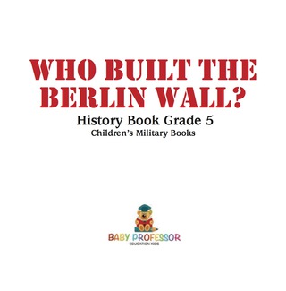 صورة الغلاف: Who Built the Berlin Wall? - History Book Grade 5 | Children's Military Books 9781541912601