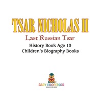 表紙画像: Tsar Nicholas II : Last Russian Tsar - History Book Age 10 | Children's Biography Books 9781541912625