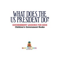 Imagen de portada: What Does the US President Do? Government Lessons for Kids | Children's Government Books 9781541912694