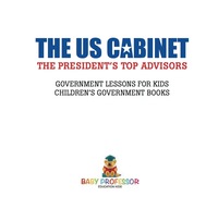 表紙画像: The US Cabinet : The President's Top Advisors - Government Lessons for Kids | Children's Government Books 9781541912700
