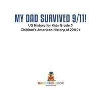 صورة الغلاف: My Dad Survived 9/11! - US History for Kids Grade 5 | Children's American History of 2000s 9781541912717