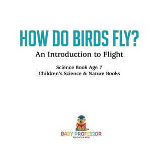 Cover image: How Do Birds Fly? An Introduction to Flight - Science Book Age 7 | Children's Science & Nature Books 9781541912731