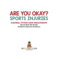 Omslagafbeelding: Are You Okay? Sports Injuries: Causes, Types and Treatment - Sports Book 4th Grade | Children's Sports & Outdoors 9781541912793