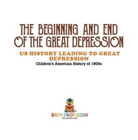 表紙画像: The Beginning and End of the Great Depression - US History Leading to Great Depression | Children's American History of 1900s 9781541912809