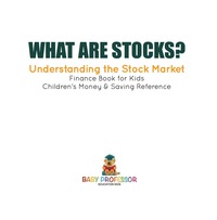 صورة الغلاف: What are Stocks? Understanding the Stock Market - Finance Book for Kids | Children's Money & Saving Reference 9781541912816