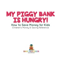 表紙画像: My Piggy Bank is Hungry! How to Save money for Kids | Children's Money & Saving Reference 9781541912830