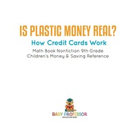 表紙画像: Is Plastic Money Real? How Credit Cards Work - Math Book Nonfiction 9th Grade | Children's Money & Saving Reference 9781541912847