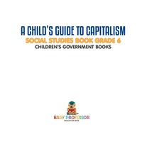 Imagen de portada: A Child's Guide to Capitalism - Social Studies Book Grade 6 | Children's Government Books 9781541912854