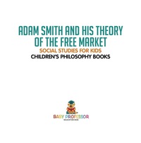 صورة الغلاف: Adam Smith and His Theory of the Free Market - Social Studies for Kids | Children's Philosophy Books 9781541912861