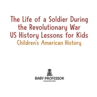 Omslagafbeelding: The Life of a Soldier During the Revolutionary War - US History Lessons for Kids | Children's American History 9781541912892