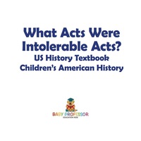 Imagen de portada: What Acts Were Intolerable Acts? US History Textbook | Children's American History 9781541912939