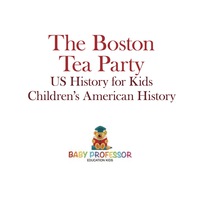 Omslagafbeelding: The Boston Tea Party - US History for Kids | Children's American History 9781541912946