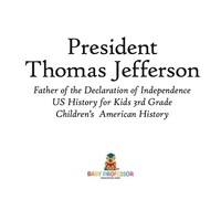 Imagen de portada: President Thomas Jefferson : Father of the Declaration of Independence - US History for Kids 3rd Grade | Children's American History 9781541912960