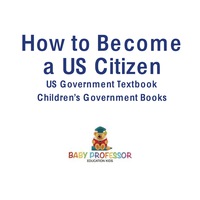 صورة الغلاف: How to Become a US Citizen - US Government Textbook | Children's Government Books 9781541913011