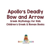 Imagen de portada: Apollo's Deadly Bow and Arrow - Greek Mythology for Kids | Children's Greek & Roman Books 9781541913066
