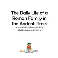 Omslagafbeelding: The Daily Life of a Roman Family in the Ancient Times - Ancient History Books for Kids | Children's Ancient History 9781541913097