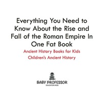 表紙画像: Everything You Need to Know About the Rise and Fall of the Roman Empire In One Fat Book - Ancient History Books for Kids | Children's Ancient History 9781541913103