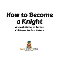 صورة الغلاف: How to Become a Knight - Ancient History of Europe | Children's Ancient History 9781541913127
