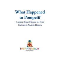 Titelbild: What Happened to Pompeii? Ancient Rome History for Kids | Children's Ancient History 9781541913172