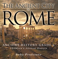 Imagen de portada: The Ancient City of Rome - Ancient History Grade 6 | Children's Ancient History 9781541913226