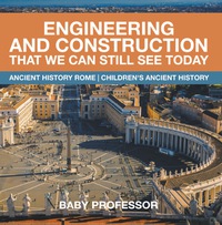 表紙画像: Engineering and Construction That We Can Still See Today - Ancient History Rome | Children's Ancient History 9781541913233