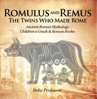 صورة الغلاف: Romulus and Remus: The Twins Who Made Rome - Ancient Roman Mythology | Children's Greek & Roman Books 9781541913257