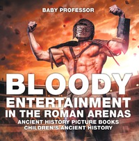 Titelbild: Bloody Entertainment in the Roman Arenas - Ancient History Picture Books | Children's Ancient History 9781541913264