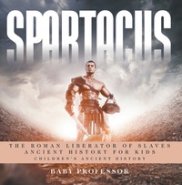 صورة الغلاف: Spartacus: The Roman Liberator of Slaves - Ancient History for Kids | Children's Ancient History 9781541913318