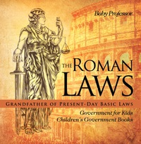 Omslagafbeelding: The Roman Laws : Grandfather of Present-Day Basic Laws - Government for Kids | Children's Government Books 9781541913332