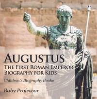 صورة الغلاف: Augustus: The First Roman Emperor - Biography for Kids | Children's Biography Books 9781541913349
