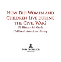 صورة الغلاف: How Did Women and Children Live during the Civil War? US History 5th Grade | Children's American History 9781541913363