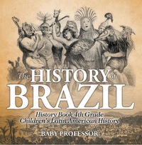 Omslagafbeelding: The History of Brazil - History Book 4th Grade | Children's Latin American History 9781541913387