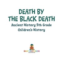 Omslagafbeelding: Death By The Black Death - Ancient History 5th Grade | Children's History 9781541913417