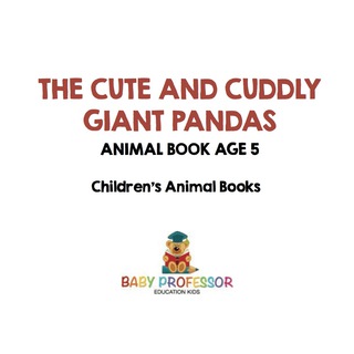 Cover image: The Cute and Cuddly Giant Pandas - Animal Book Age 5 | Children's Animal Books 9781541913448