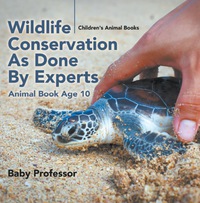 صورة الغلاف: Wildlife Conservation As Done By Experts - Animal Book Age 10 | Children's Animal Books 9781541913462