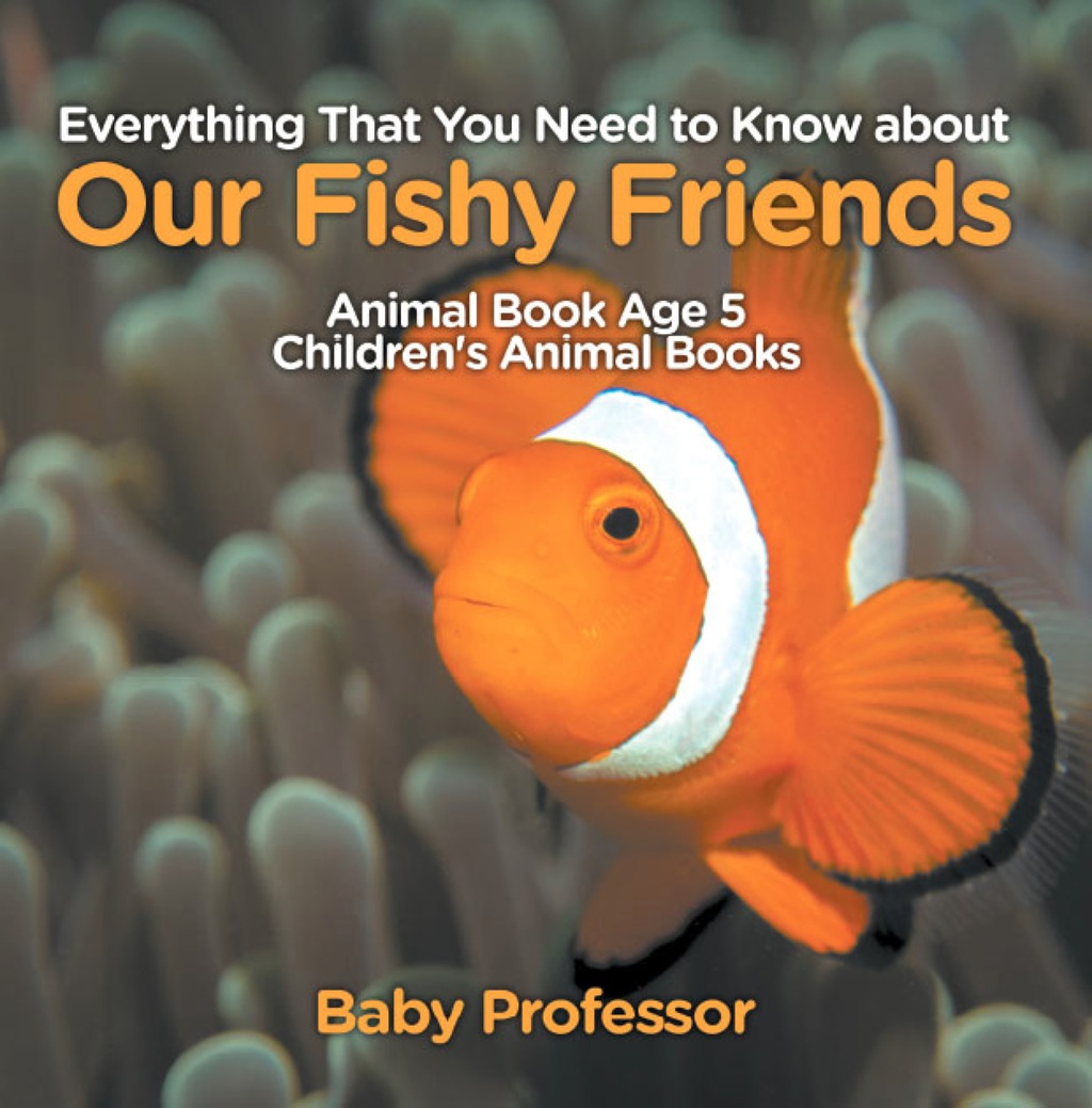 Everything That You Need to Know about Our Fishy Friends – Animal Book Age 5 | Children’s Animal Books