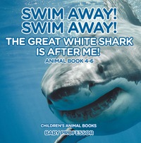 Omslagafbeelding: Swim Away! Swim Away! The Great White Shark Is After Me! Animal Book 4-6 | Children's Animal Books 9781541913486